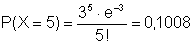 P(X=5) = 3^5*e^(-3)/5!